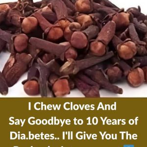 I Chew Cloves and Say Goodbye to 10 Years of Diabetes: Here’s the Recipe and Health Benefits