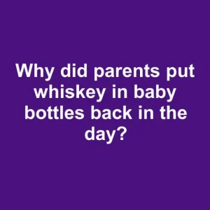 When Whiskey Was for Babies: A Look Back